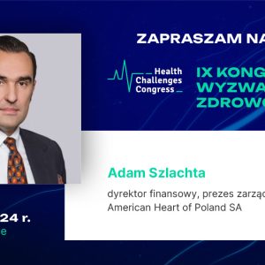 Adam Szlachta, dyrektor finansowy, prezes Zarządu Grupa American Heart of Poland w sesji “Zdrowie publiczne na najbliższe cztery lata. Nowe otwarcie” podczas IX Kongresu Wyzwań Zdrowotnych w Katowicach.